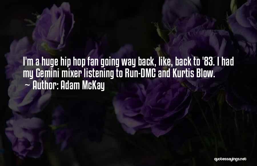 Adam McKay Quotes: I'm A Huge Hip Hop Fan Going Way Back, Like, Back To '83. I Had My Gemini Mixer Listening To