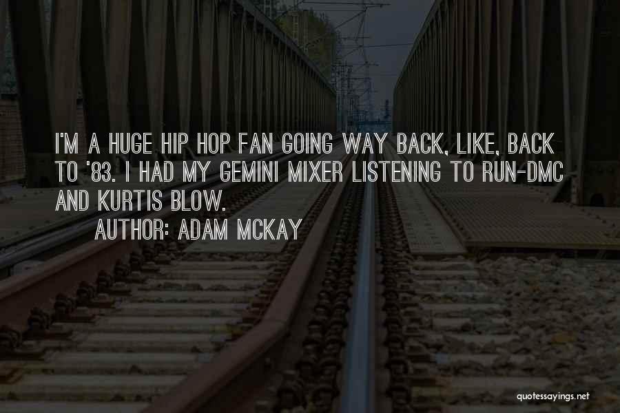 Adam McKay Quotes: I'm A Huge Hip Hop Fan Going Way Back, Like, Back To '83. I Had My Gemini Mixer Listening To