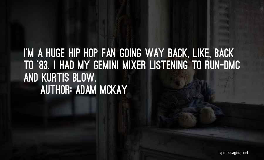 Adam McKay Quotes: I'm A Huge Hip Hop Fan Going Way Back, Like, Back To '83. I Had My Gemini Mixer Listening To