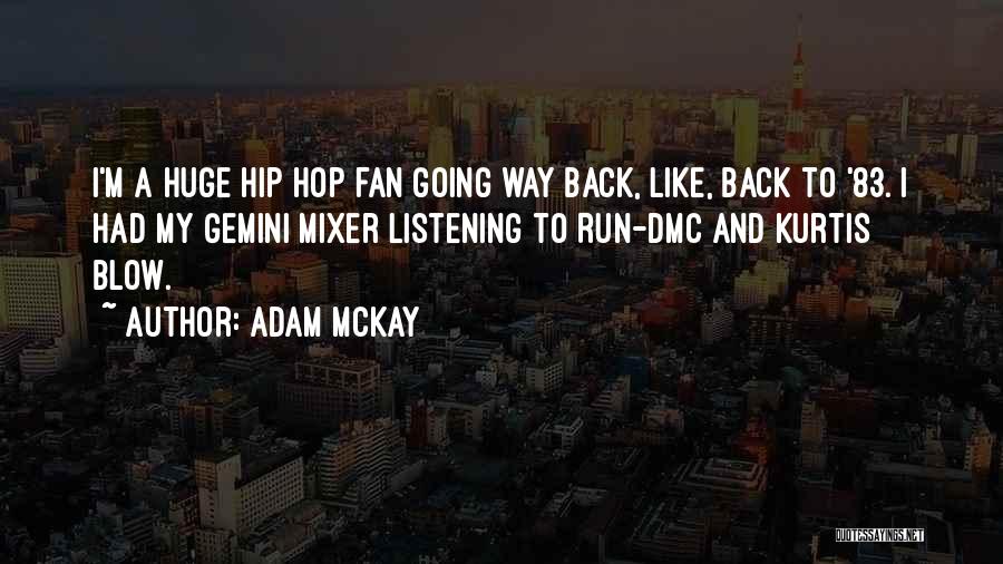 Adam McKay Quotes: I'm A Huge Hip Hop Fan Going Way Back, Like, Back To '83. I Had My Gemini Mixer Listening To