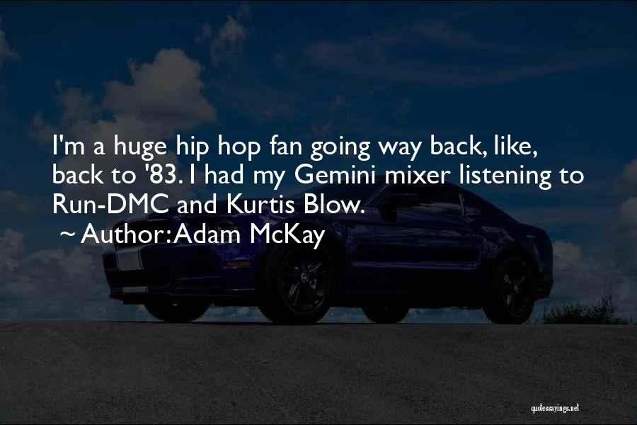 Adam McKay Quotes: I'm A Huge Hip Hop Fan Going Way Back, Like, Back To '83. I Had My Gemini Mixer Listening To