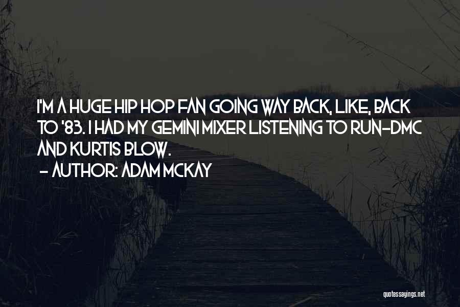 Adam McKay Quotes: I'm A Huge Hip Hop Fan Going Way Back, Like, Back To '83. I Had My Gemini Mixer Listening To
