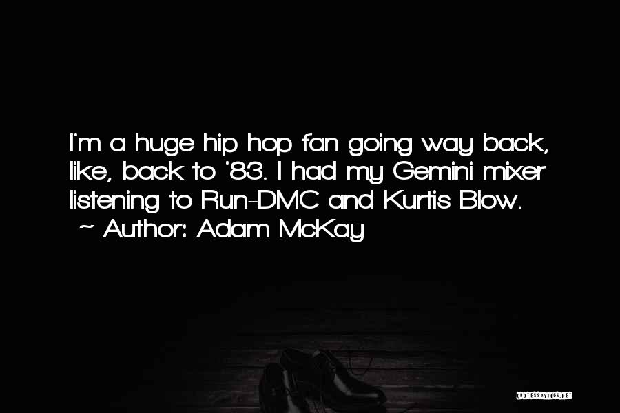 Adam McKay Quotes: I'm A Huge Hip Hop Fan Going Way Back, Like, Back To '83. I Had My Gemini Mixer Listening To