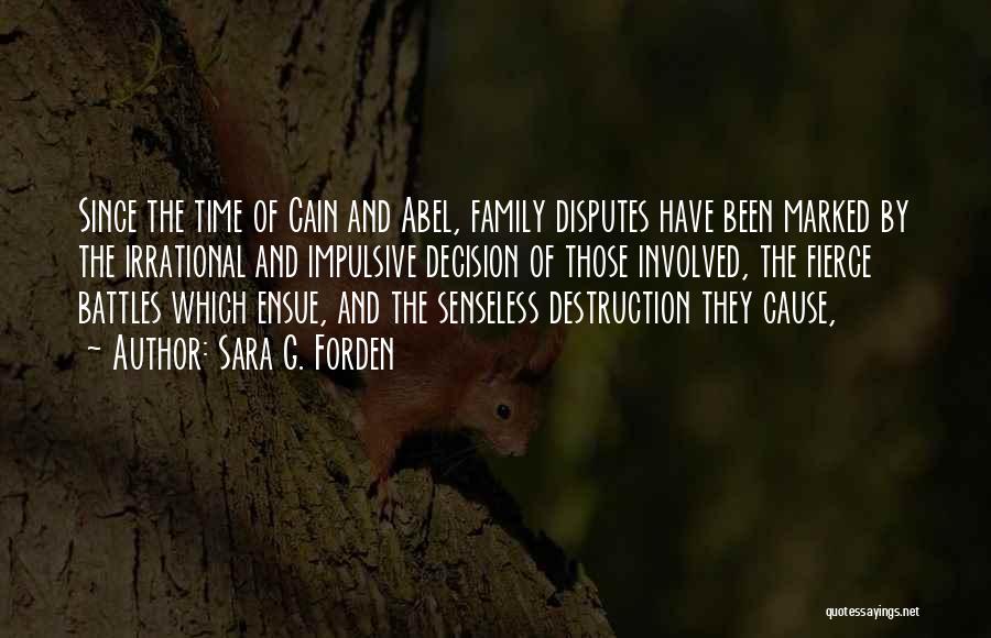 Sara G. Forden Quotes: Since The Time Of Cain And Abel, Family Disputes Have Been Marked By The Irrational And Impulsive Decision Of Those