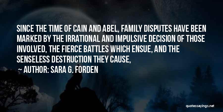 Sara G. Forden Quotes: Since The Time Of Cain And Abel, Family Disputes Have Been Marked By The Irrational And Impulsive Decision Of Those