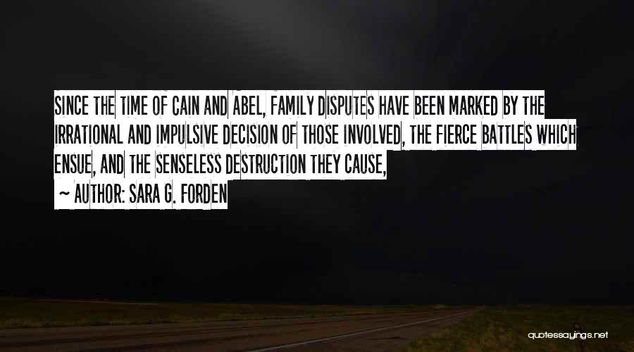 Sara G. Forden Quotes: Since The Time Of Cain And Abel, Family Disputes Have Been Marked By The Irrational And Impulsive Decision Of Those