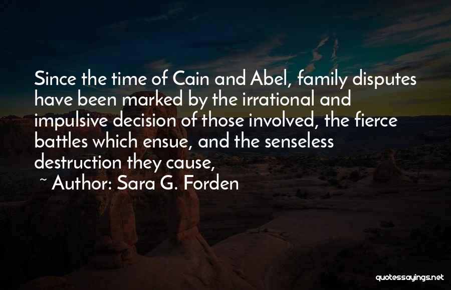 Sara G. Forden Quotes: Since The Time Of Cain And Abel, Family Disputes Have Been Marked By The Irrational And Impulsive Decision Of Those