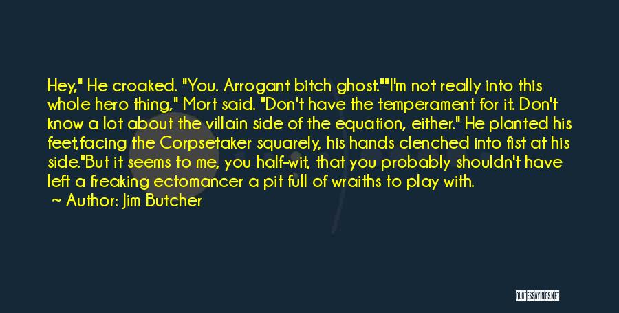 Jim Butcher Quotes: Hey, He Croaked. You. Arrogant Bitch Ghost.i'm Not Really Into This Whole Hero Thing, Mort Said. Don't Have The Temperament