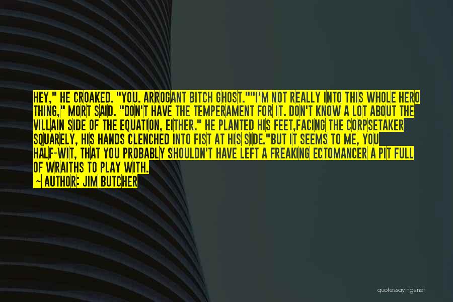 Jim Butcher Quotes: Hey, He Croaked. You. Arrogant Bitch Ghost.i'm Not Really Into This Whole Hero Thing, Mort Said. Don't Have The Temperament