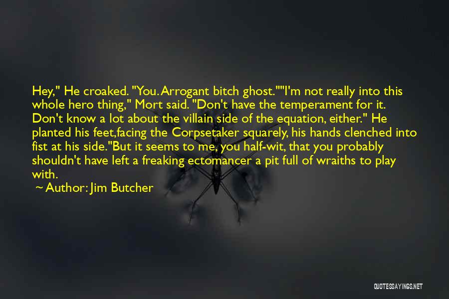 Jim Butcher Quotes: Hey, He Croaked. You. Arrogant Bitch Ghost.i'm Not Really Into This Whole Hero Thing, Mort Said. Don't Have The Temperament
