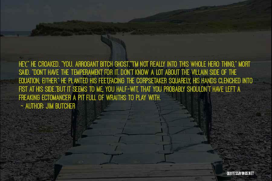 Jim Butcher Quotes: Hey, He Croaked. You. Arrogant Bitch Ghost.i'm Not Really Into This Whole Hero Thing, Mort Said. Don't Have The Temperament