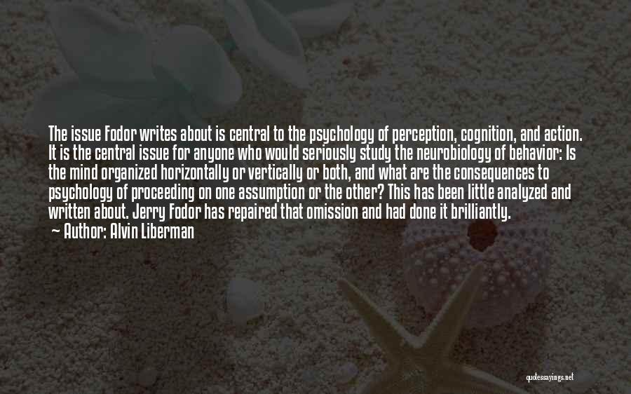 Alvin Liberman Quotes: The Issue Fodor Writes About Is Central To The Psychology Of Perception, Cognition, And Action. It Is The Central Issue