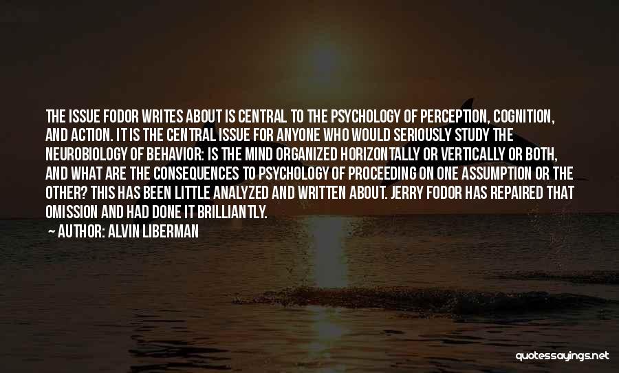 Alvin Liberman Quotes: The Issue Fodor Writes About Is Central To The Psychology Of Perception, Cognition, And Action. It Is The Central Issue