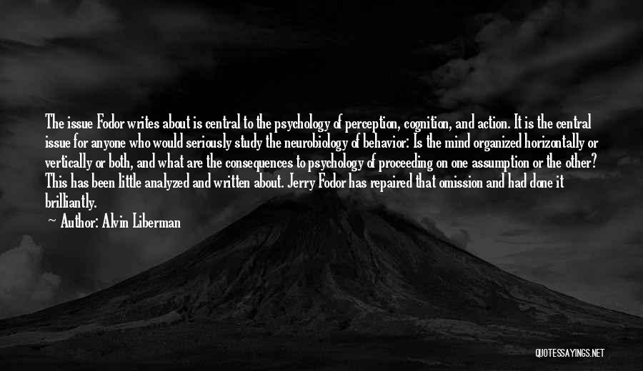 Alvin Liberman Quotes: The Issue Fodor Writes About Is Central To The Psychology Of Perception, Cognition, And Action. It Is The Central Issue