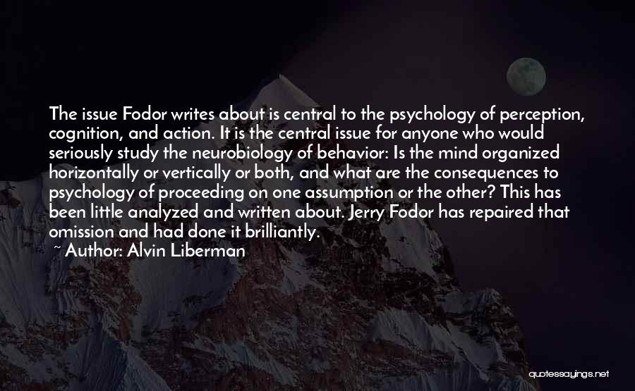 Alvin Liberman Quotes: The Issue Fodor Writes About Is Central To The Psychology Of Perception, Cognition, And Action. It Is The Central Issue