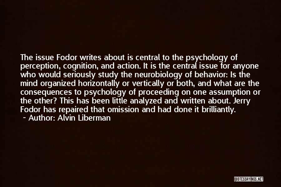 Alvin Liberman Quotes: The Issue Fodor Writes About Is Central To The Psychology Of Perception, Cognition, And Action. It Is The Central Issue