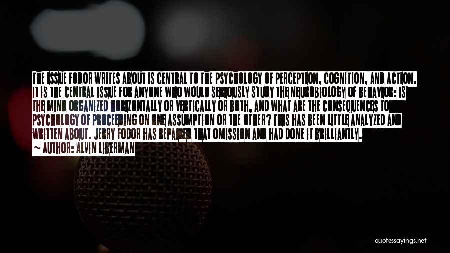 Alvin Liberman Quotes: The Issue Fodor Writes About Is Central To The Psychology Of Perception, Cognition, And Action. It Is The Central Issue