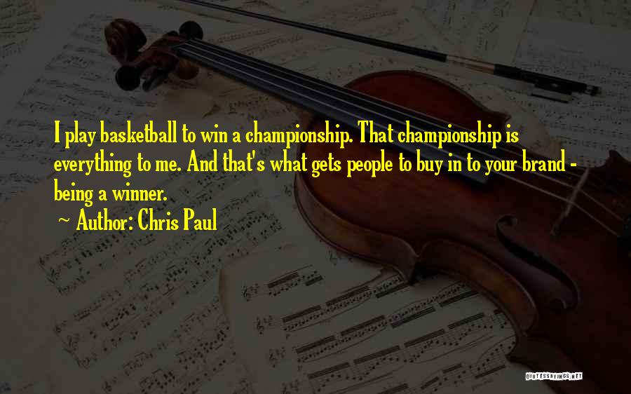 Chris Paul Quotes: I Play Basketball To Win A Championship. That Championship Is Everything To Me. And That's What Gets People To Buy