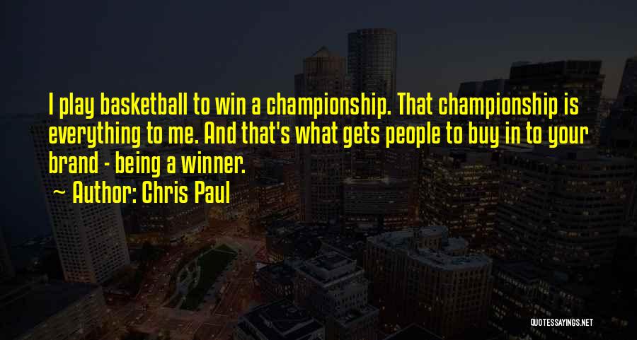 Chris Paul Quotes: I Play Basketball To Win A Championship. That Championship Is Everything To Me. And That's What Gets People To Buy