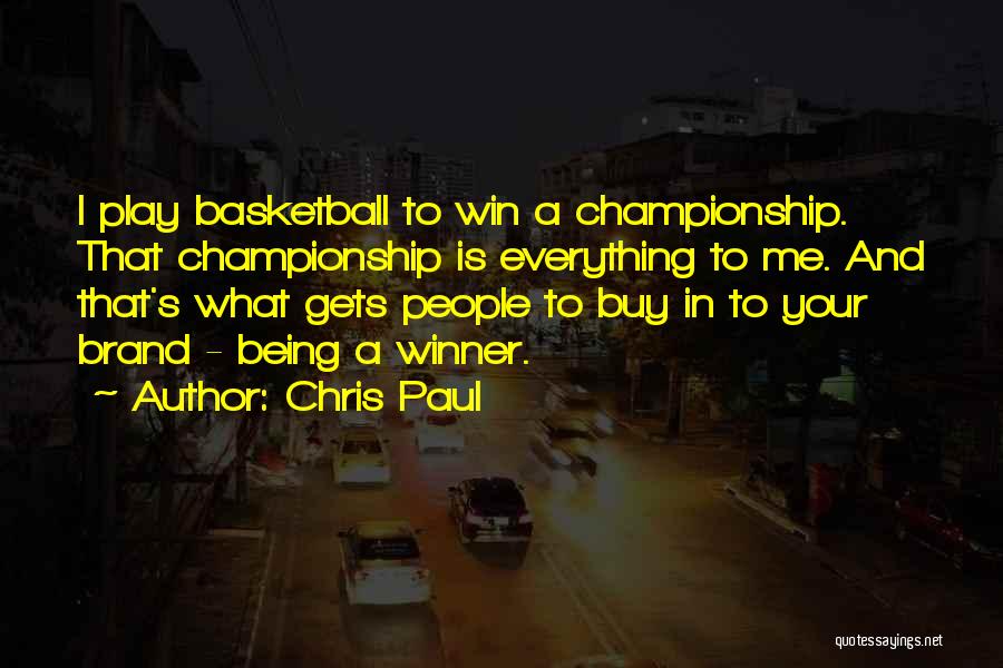 Chris Paul Quotes: I Play Basketball To Win A Championship. That Championship Is Everything To Me. And That's What Gets People To Buy