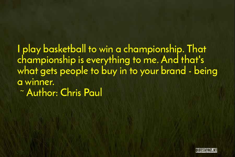 Chris Paul Quotes: I Play Basketball To Win A Championship. That Championship Is Everything To Me. And That's What Gets People To Buy