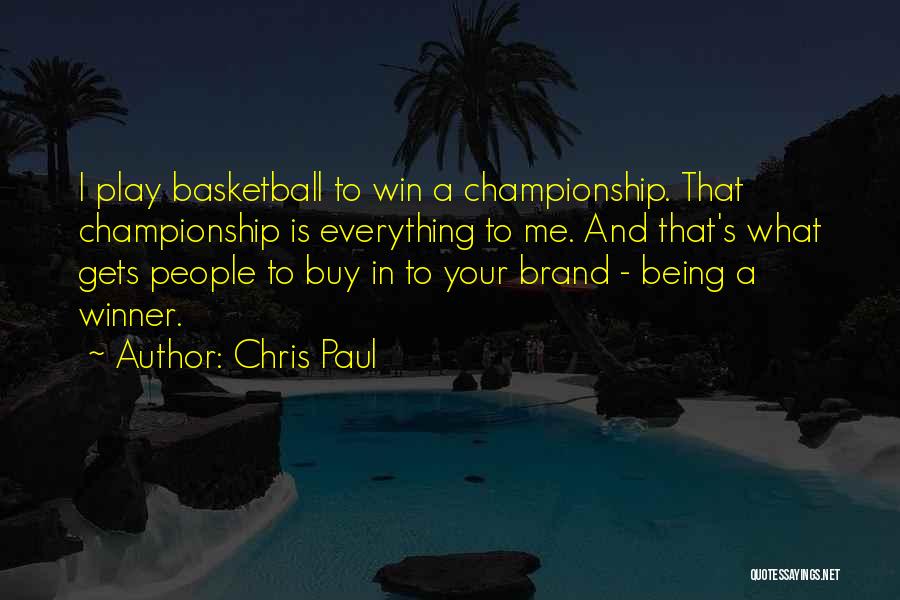 Chris Paul Quotes: I Play Basketball To Win A Championship. That Championship Is Everything To Me. And That's What Gets People To Buy