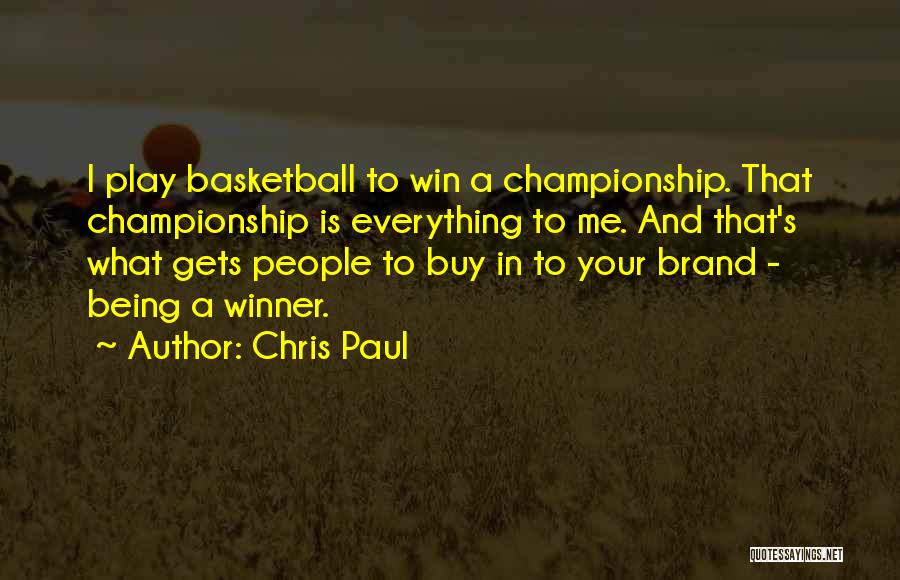 Chris Paul Quotes: I Play Basketball To Win A Championship. That Championship Is Everything To Me. And That's What Gets People To Buy