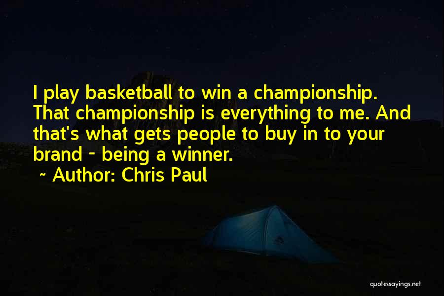 Chris Paul Quotes: I Play Basketball To Win A Championship. That Championship Is Everything To Me. And That's What Gets People To Buy