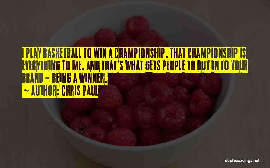 Chris Paul Quotes: I Play Basketball To Win A Championship. That Championship Is Everything To Me. And That's What Gets People To Buy