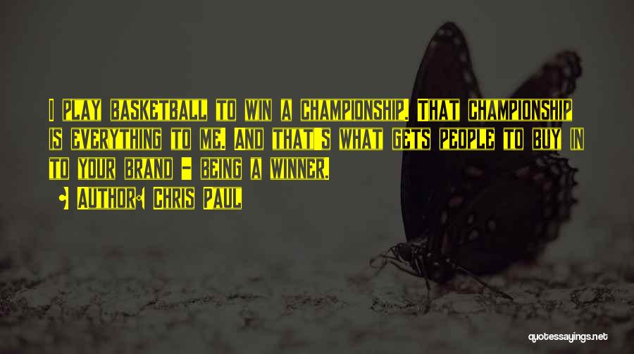 Chris Paul Quotes: I Play Basketball To Win A Championship. That Championship Is Everything To Me. And That's What Gets People To Buy