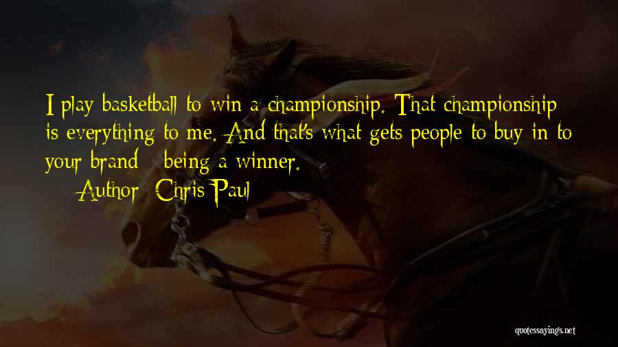 Chris Paul Quotes: I Play Basketball To Win A Championship. That Championship Is Everything To Me. And That's What Gets People To Buy