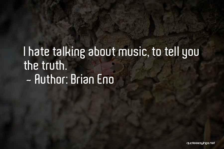 Brian Eno Quotes: I Hate Talking About Music, To Tell You The Truth.