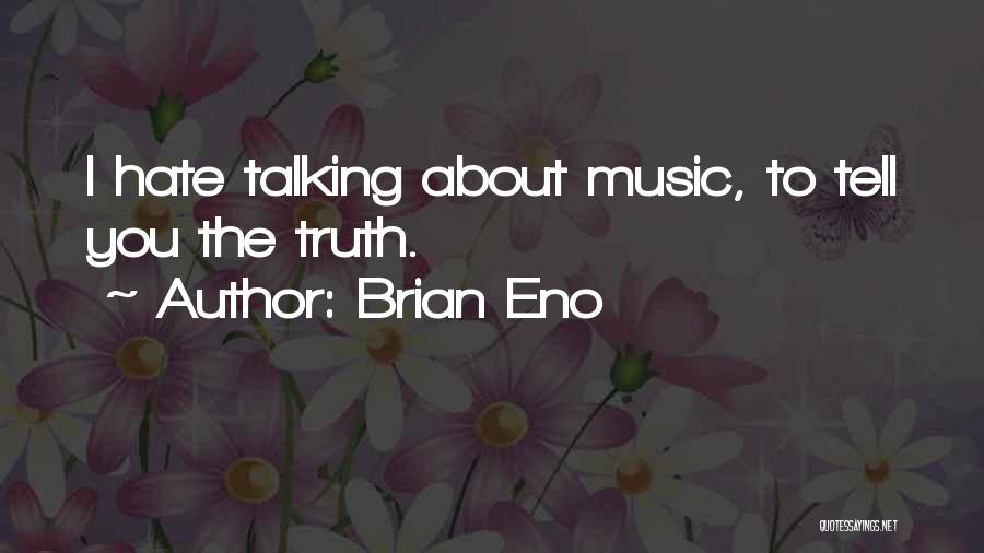 Brian Eno Quotes: I Hate Talking About Music, To Tell You The Truth.