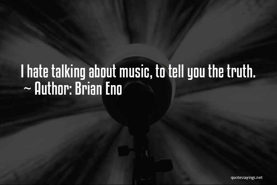 Brian Eno Quotes: I Hate Talking About Music, To Tell You The Truth.