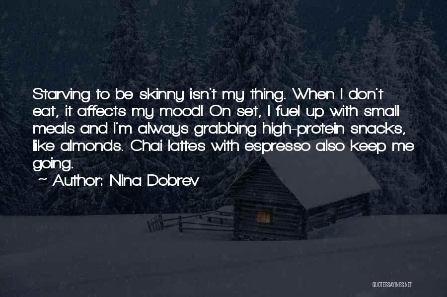 Nina Dobrev Quotes: Starving To Be Skinny Isn't My Thing. When I Don't Eat, It Affects My Mood! On-set, I Fuel Up With