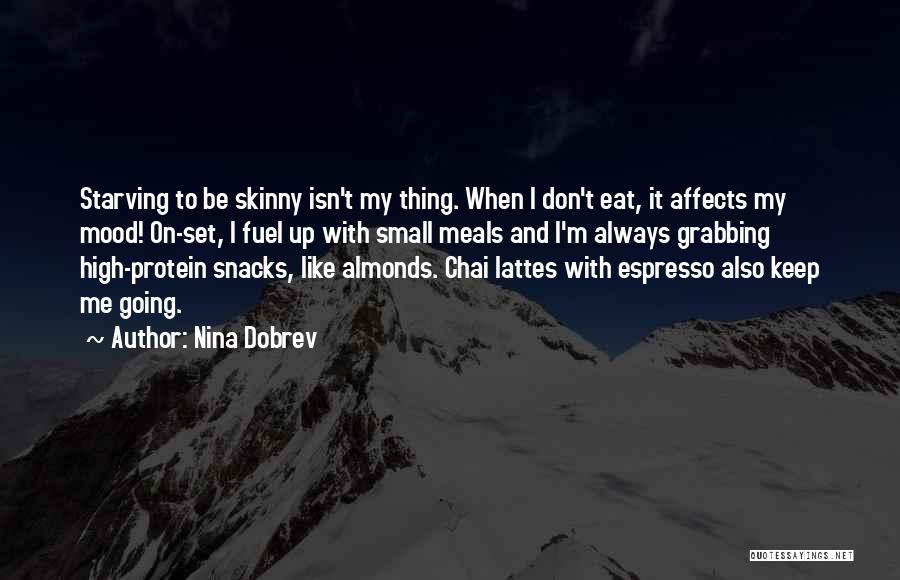 Nina Dobrev Quotes: Starving To Be Skinny Isn't My Thing. When I Don't Eat, It Affects My Mood! On-set, I Fuel Up With