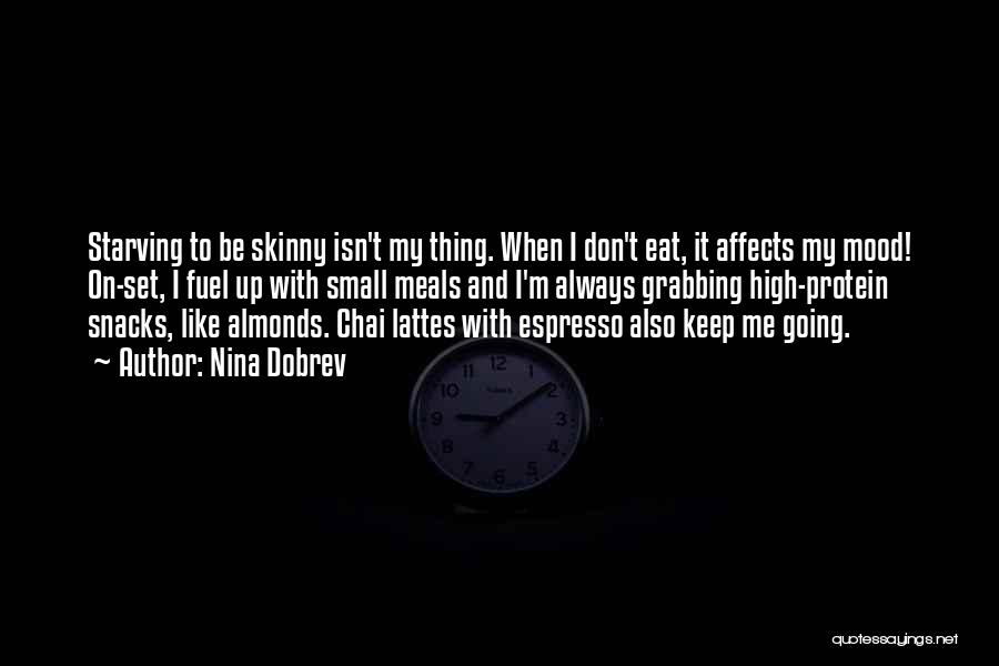 Nina Dobrev Quotes: Starving To Be Skinny Isn't My Thing. When I Don't Eat, It Affects My Mood! On-set, I Fuel Up With