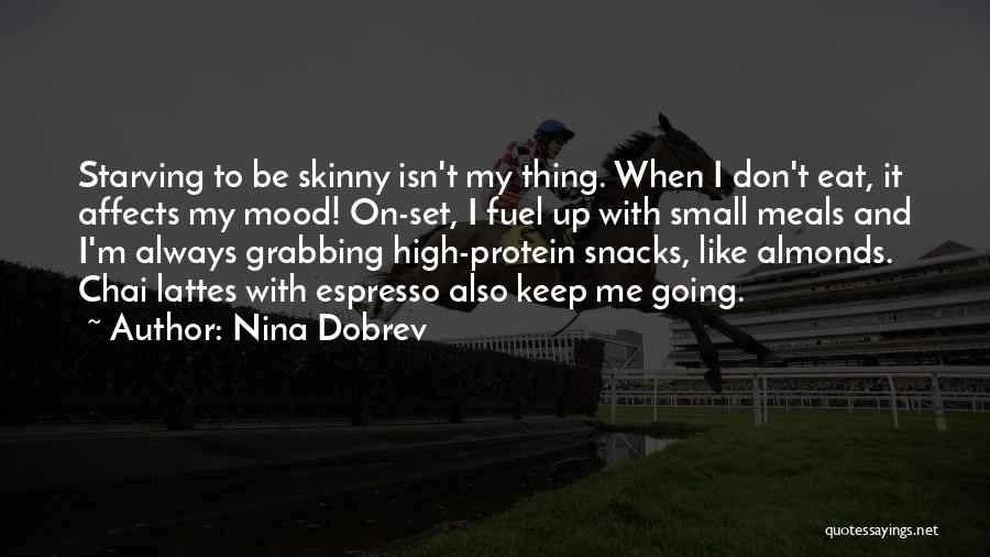 Nina Dobrev Quotes: Starving To Be Skinny Isn't My Thing. When I Don't Eat, It Affects My Mood! On-set, I Fuel Up With