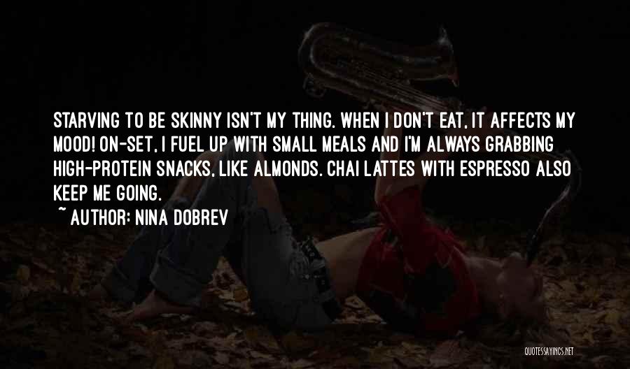 Nina Dobrev Quotes: Starving To Be Skinny Isn't My Thing. When I Don't Eat, It Affects My Mood! On-set, I Fuel Up With