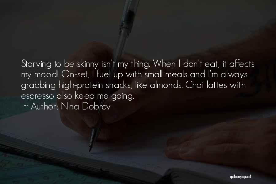 Nina Dobrev Quotes: Starving To Be Skinny Isn't My Thing. When I Don't Eat, It Affects My Mood! On-set, I Fuel Up With