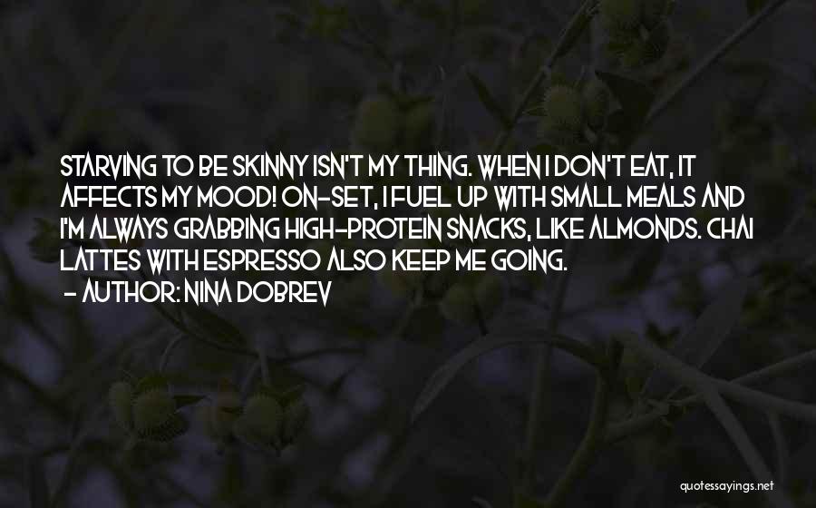 Nina Dobrev Quotes: Starving To Be Skinny Isn't My Thing. When I Don't Eat, It Affects My Mood! On-set, I Fuel Up With