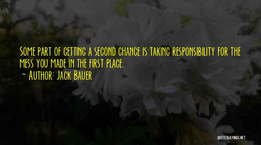 Jack Bauer Quotes: Some Part Of Getting A Second Chance Is Taking Responsibility For The Mess You Made In The First Place.