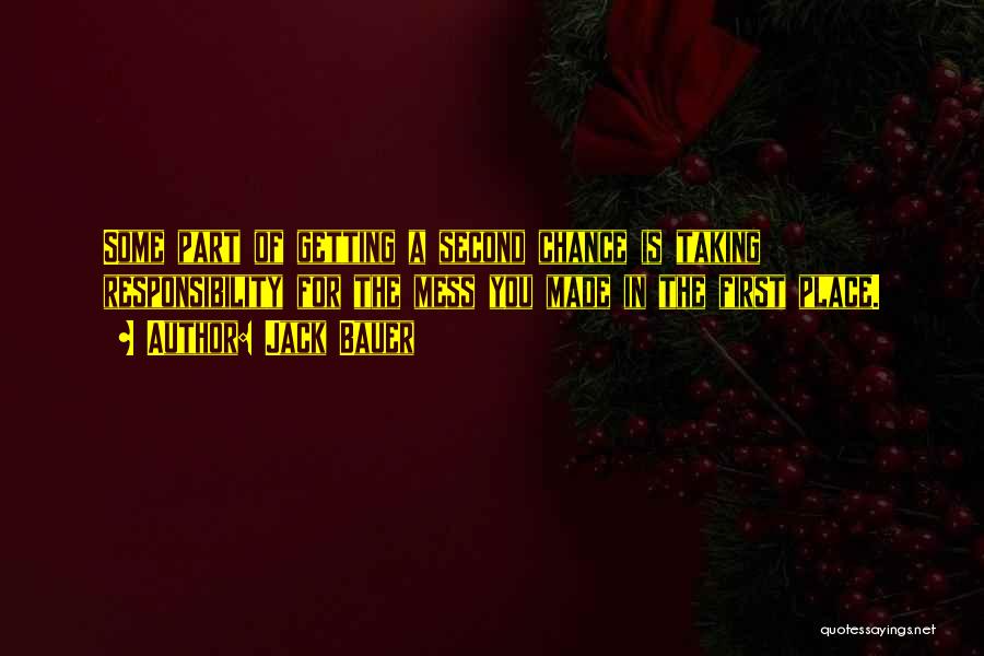 Jack Bauer Quotes: Some Part Of Getting A Second Chance Is Taking Responsibility For The Mess You Made In The First Place.