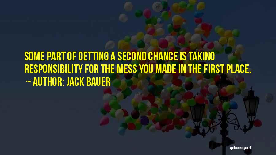 Jack Bauer Quotes: Some Part Of Getting A Second Chance Is Taking Responsibility For The Mess You Made In The First Place.