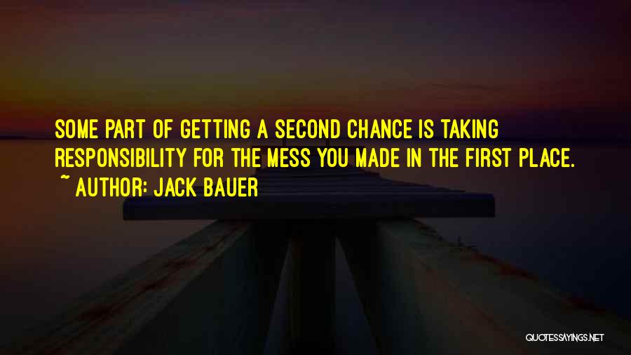 Jack Bauer Quotes: Some Part Of Getting A Second Chance Is Taking Responsibility For The Mess You Made In The First Place.