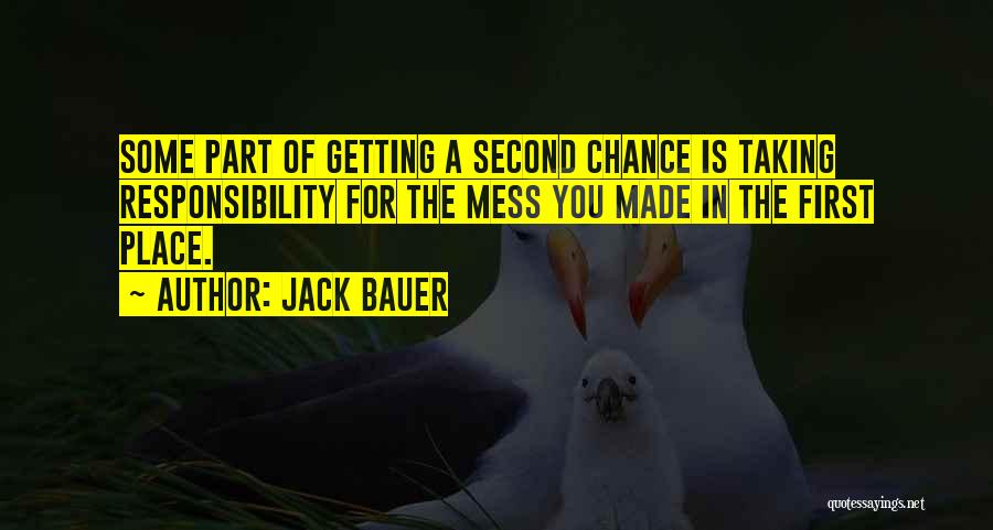 Jack Bauer Quotes: Some Part Of Getting A Second Chance Is Taking Responsibility For The Mess You Made In The First Place.