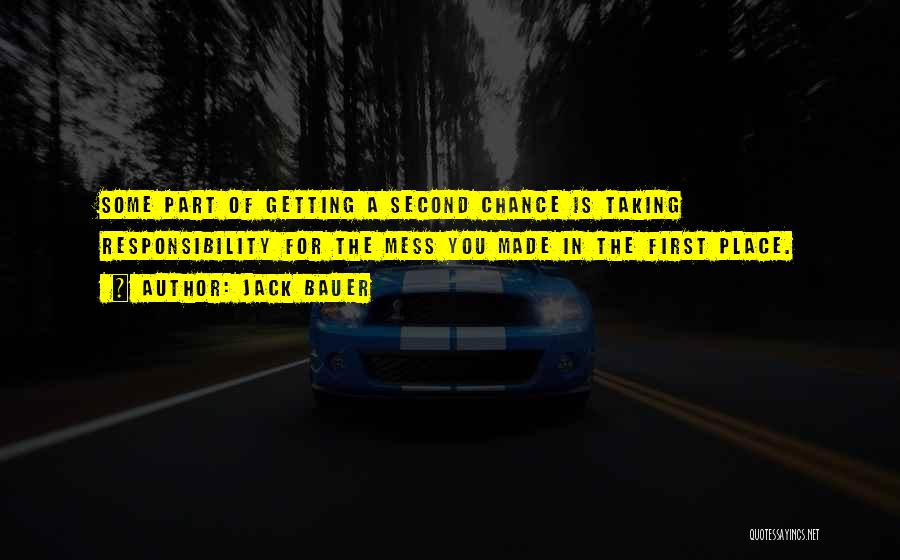 Jack Bauer Quotes: Some Part Of Getting A Second Chance Is Taking Responsibility For The Mess You Made In The First Place.