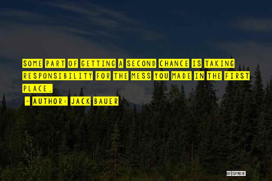 Jack Bauer Quotes: Some Part Of Getting A Second Chance Is Taking Responsibility For The Mess You Made In The First Place.