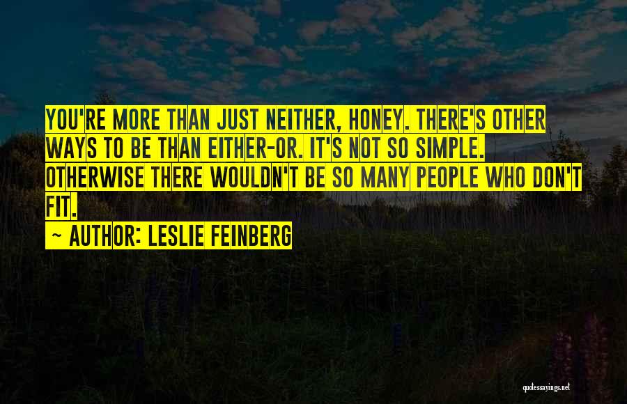 Leslie Feinberg Quotes: You're More Than Just Neither, Honey. There's Other Ways To Be Than Either-or. It's Not So Simple. Otherwise There Wouldn't