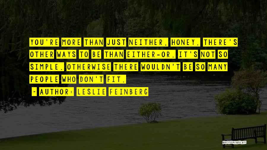 Leslie Feinberg Quotes: You're More Than Just Neither, Honey. There's Other Ways To Be Than Either-or. It's Not So Simple. Otherwise There Wouldn't